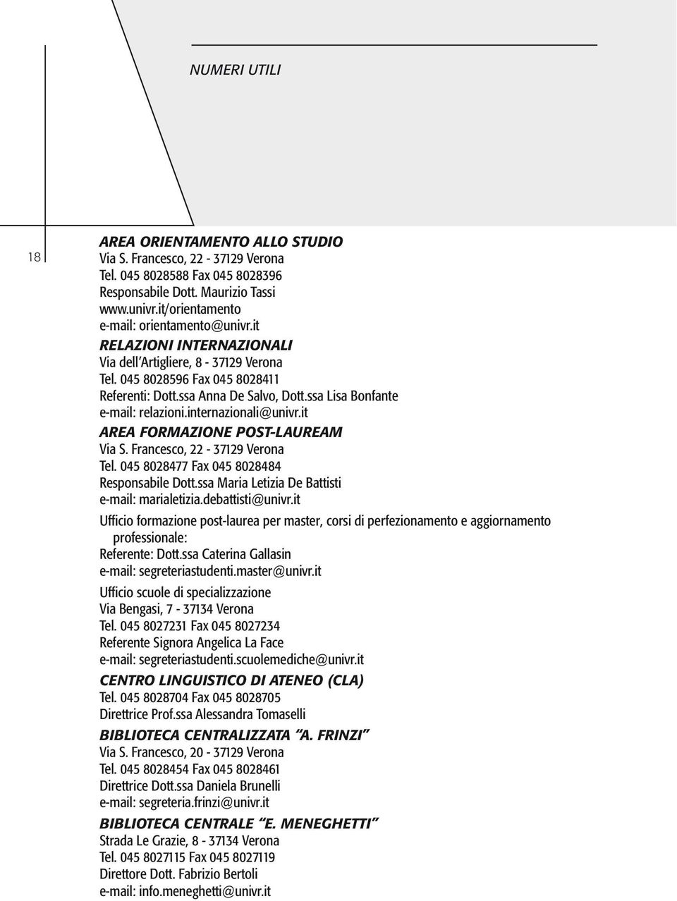 it AREA FORMAZIONE POST-LAUREAM Via S. Francesco, 22-37129 Verona Tel. 045 8028477 Fax 045 8028484 Responsabile Dott.ssa Maria Letizia De Battisti e-mail: marialetizia.debattisti@univr.