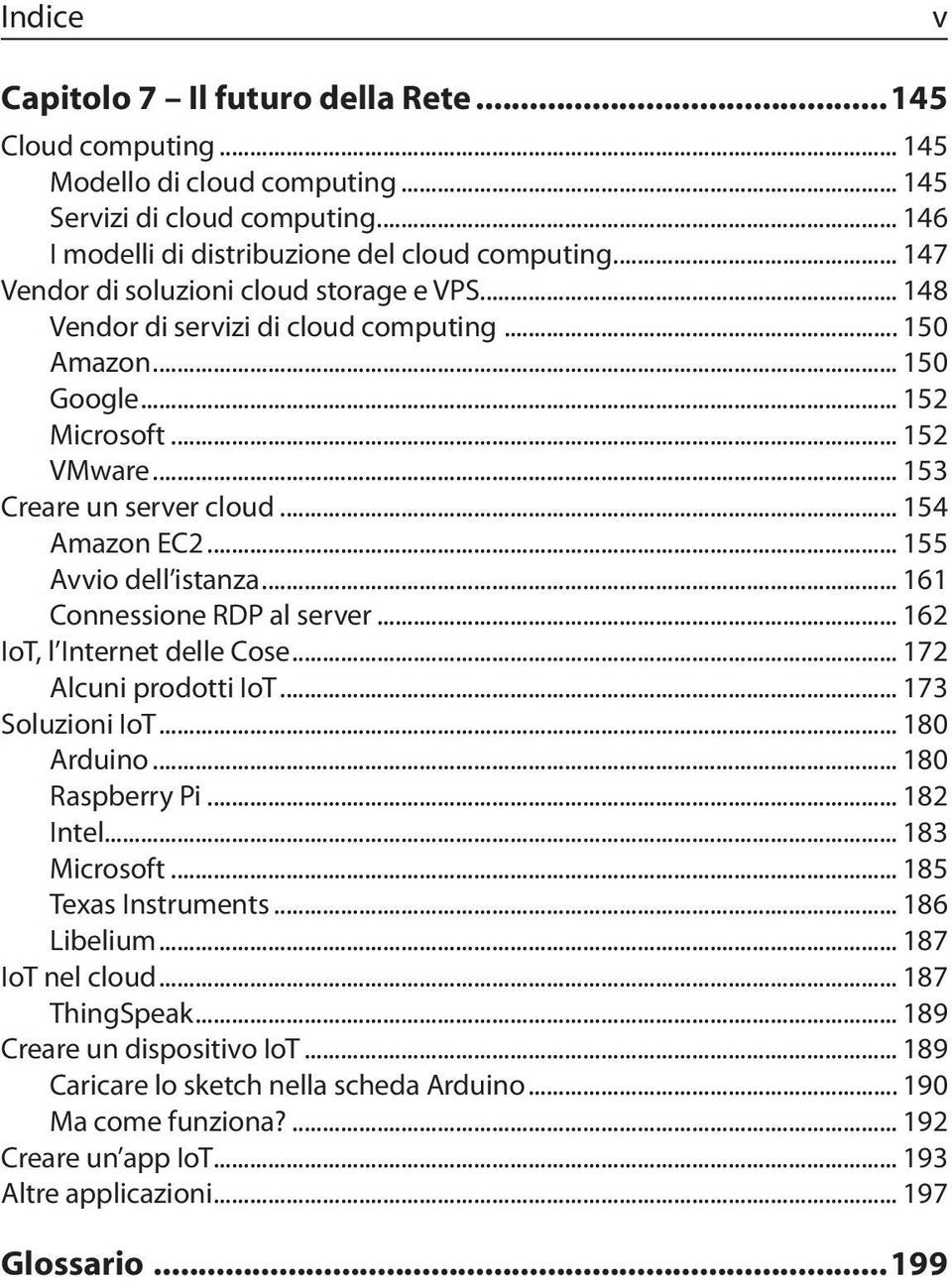 .. 155 Avvio dell istanza... 161 Connessione RDP al server... 162 IoT, l Internet delle Cose... 172 Alcuni prodotti IoT... 173 Soluzioni IoT... 180 Arduino... 180 Raspberry Pi... 182 Intel.
