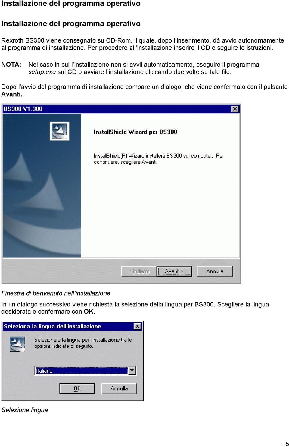 NOTA: Nel caso in cui l installazione non si avvii automaticamente, eseguire il programma setup.exe sul CD o avviare l installazione cliccando due volte su tale file.