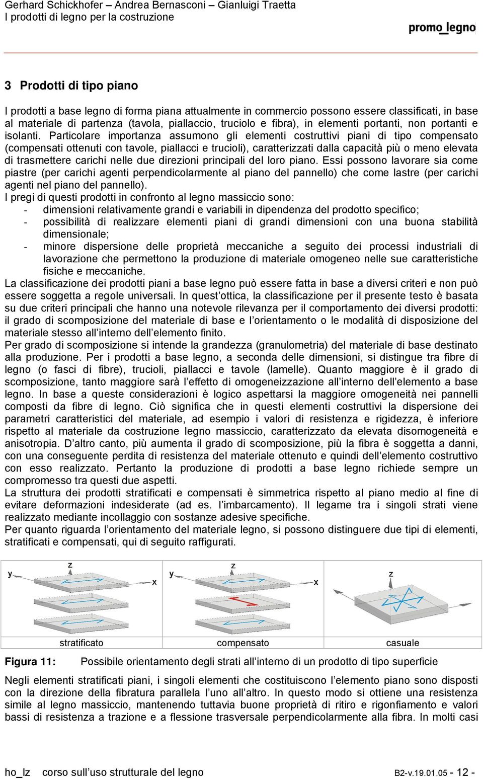 Particolare importanza assumono gli elementi costruttivi piani di tipo compensato (compensati ottenuti con tavole, piallacci e trucioli), caratterizzati dalla capacità più o meno elevata di