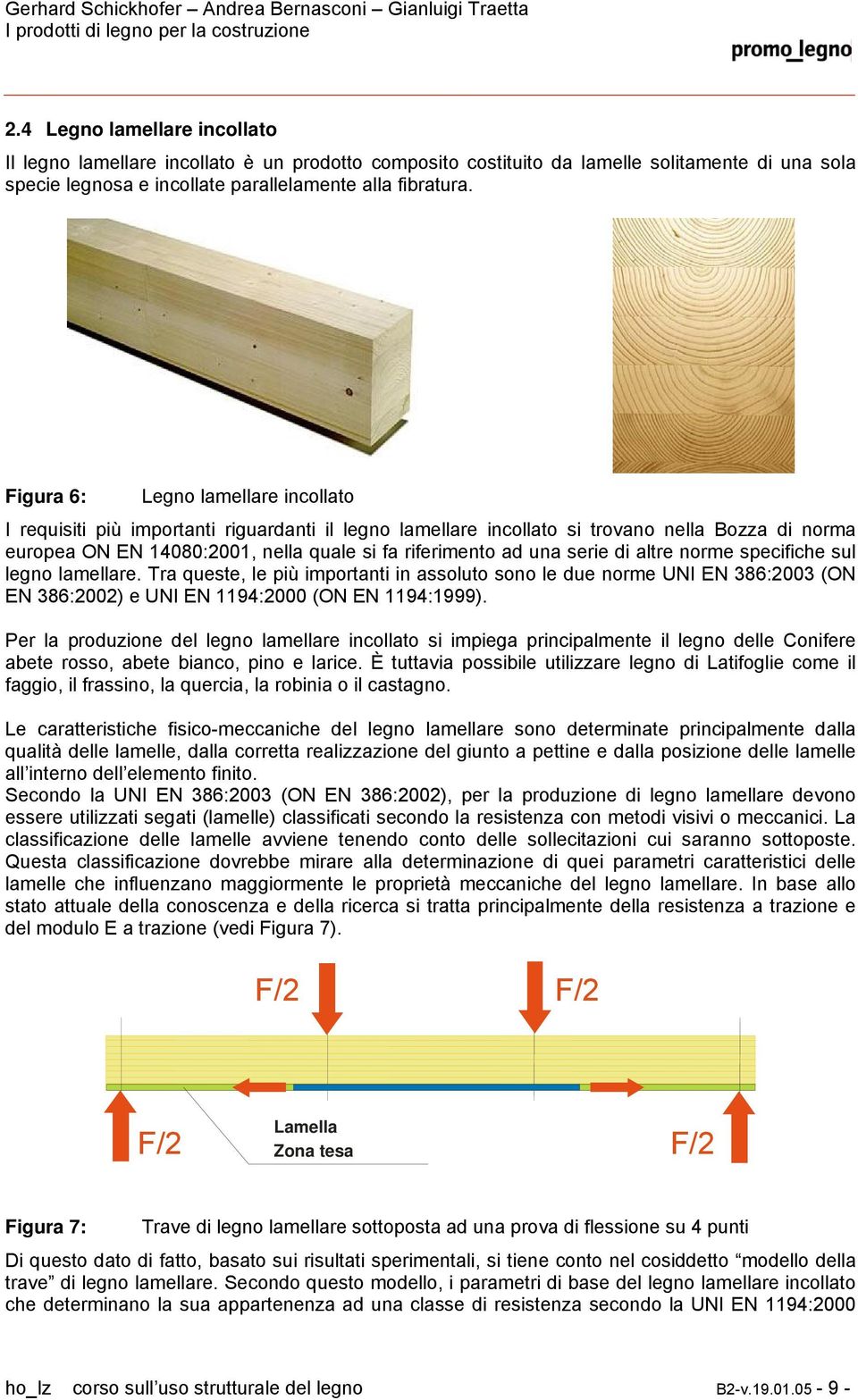 serie di altre norme specifiche sul legno lamellare. Tra queste, le più importanti in assoluto sono le due norme UNI EN 386:2003 (ON EN 386:2002) e UNI EN 1194:2000 (ON EN 1194:1999).