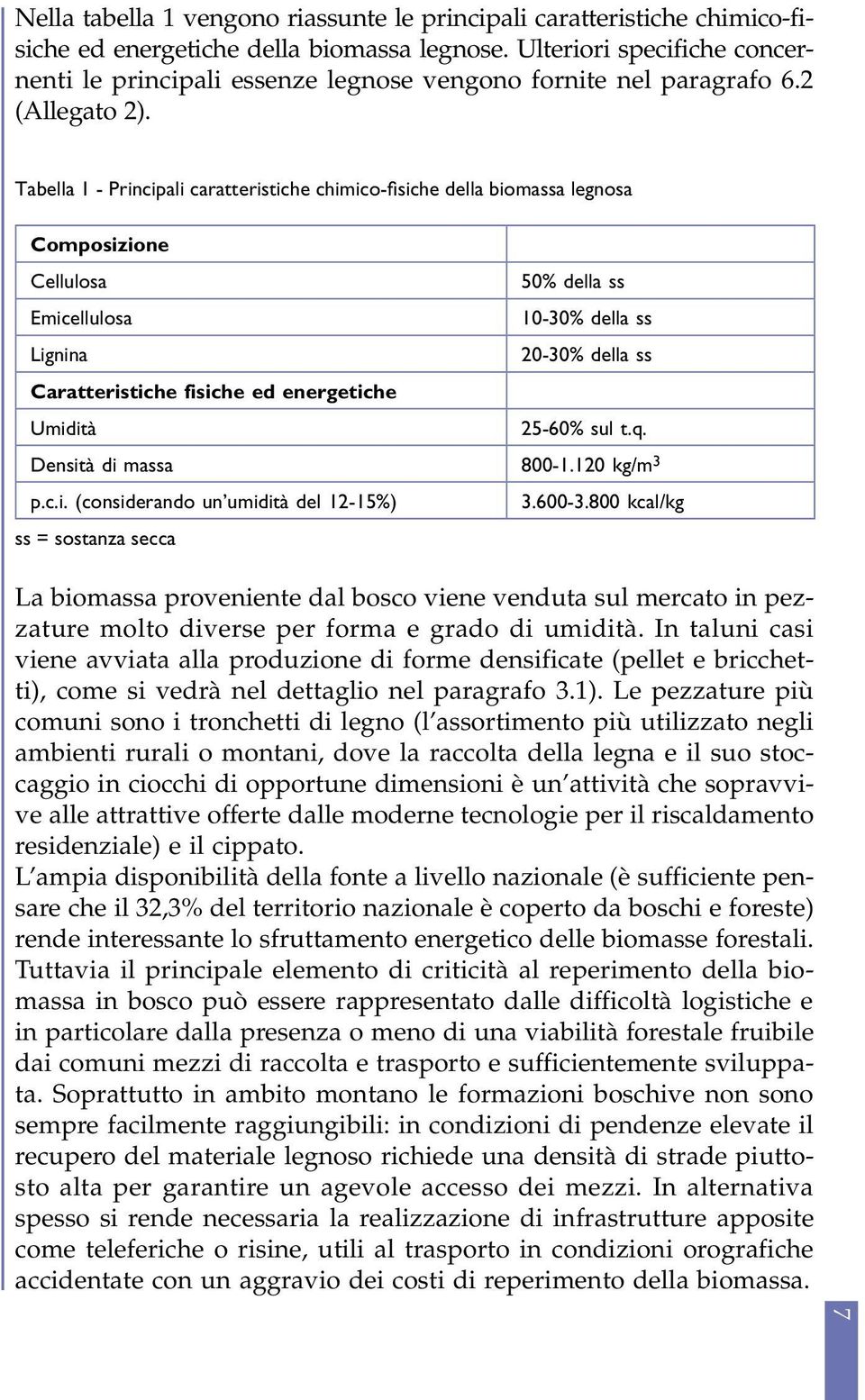 Tabella 1 - Principali caratteristiche chimico-fisiche della biomassa legnosa Composizione Cellulosa Emicellulosa Lignina Caratteristiche fisiche ed energetiche Umidità 50% della ss 10-30% della ss