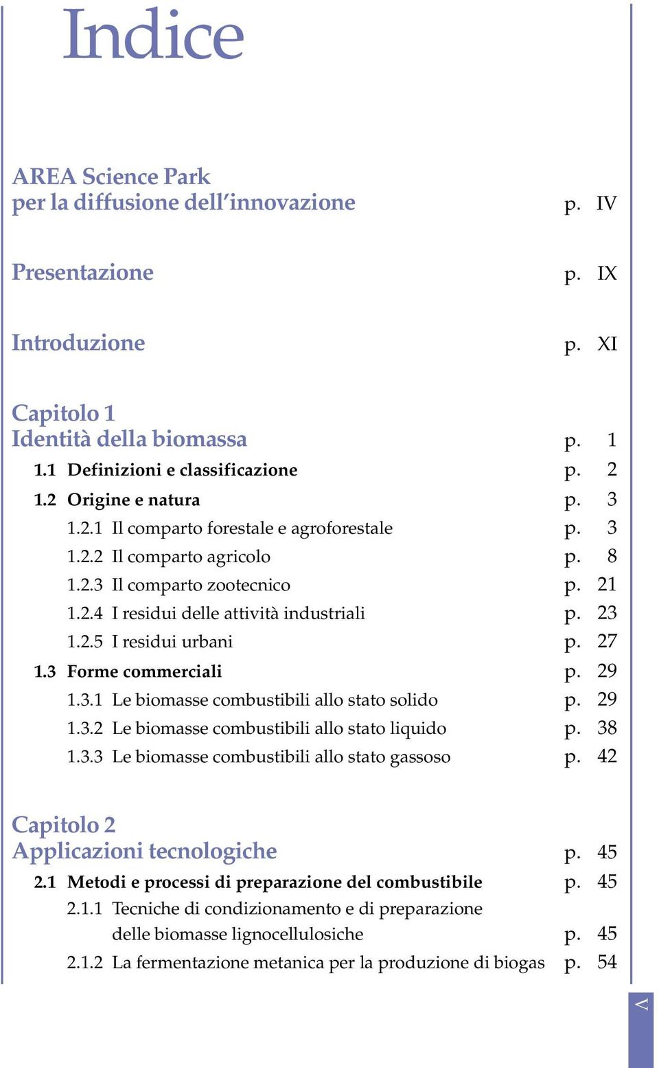 27 1.3 Forme commerciali p. 29 1.3.1 Le biomasse combustibili allo stato solido p. 29 1.3.2 Le biomasse combustibili allo stato liquido p. 38 1.3.3 Le biomasse combustibili allo stato gassoso p.