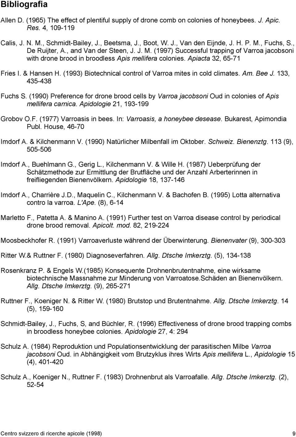 & Hansen H. (1993) Biotechnical control of Varroa mites in cold climates. Am. Bee J. 133, 435-438 Fuchs S.