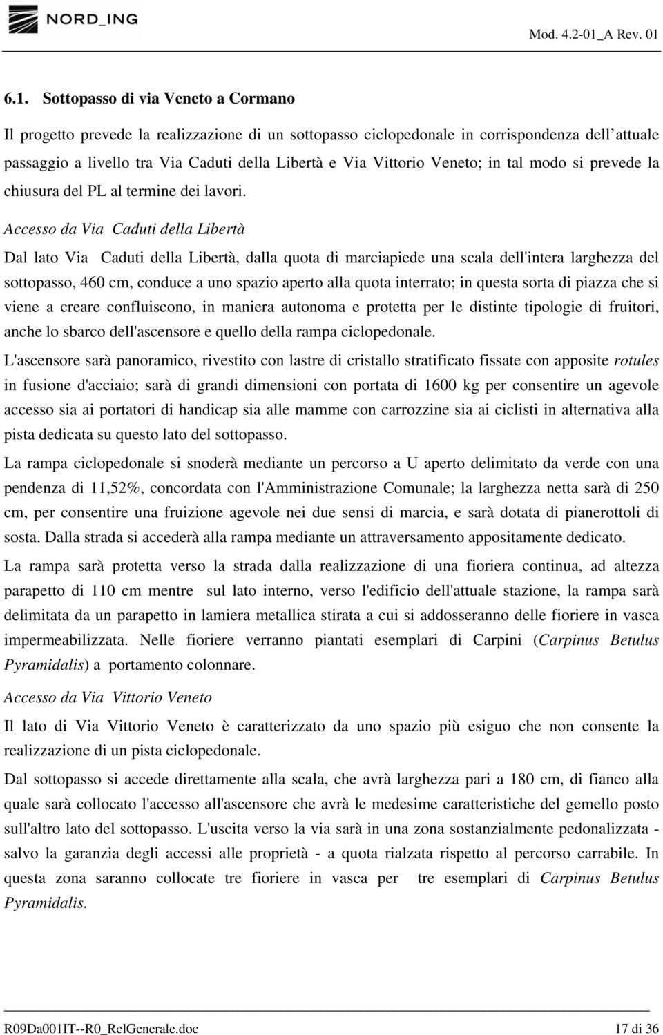 Accesso da Via Caduti della Libertà Dal lato Via Caduti della Libertà, dalla quota di marciapiede una scala dell'intera larghezza del sottopasso, 460 cm, conduce a uno spazio aperto alla quota