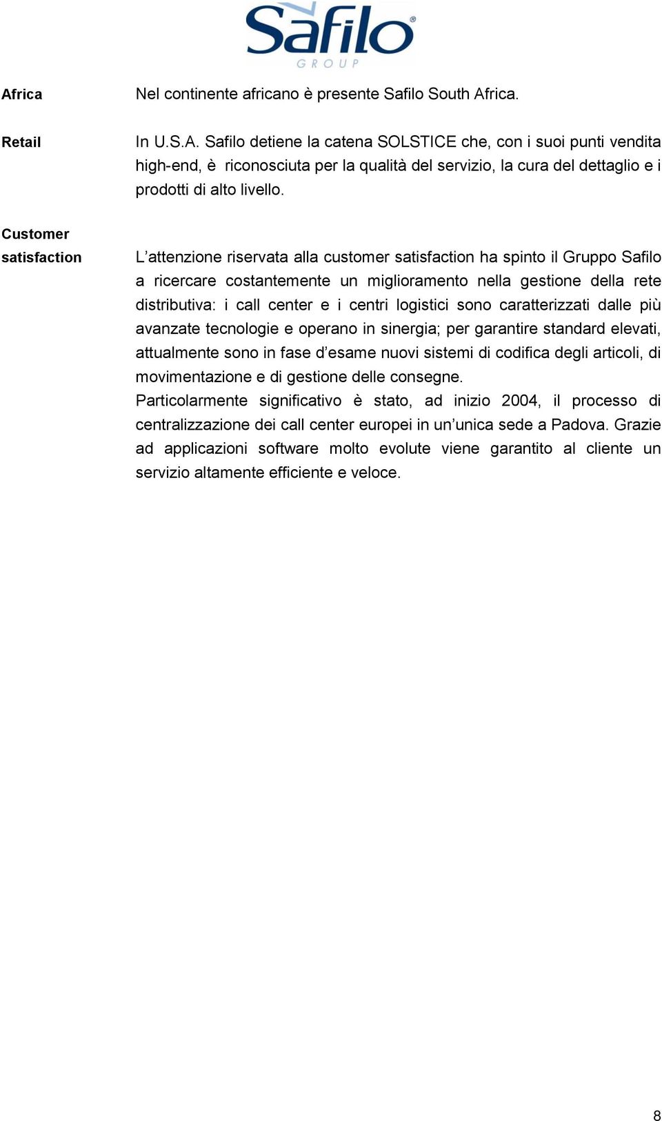 centri logistici sono caratterizzati dalle più avanzate tecnologie e operano in sinergia; per garantire standard elevati, attualmente sono in fase d esame nuovi sistemi di codifica degli articoli, di