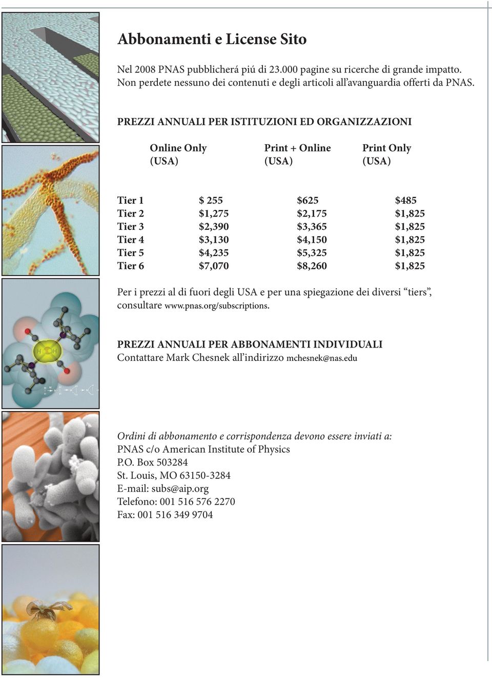 $4,150 $1,825 Tier 5 $4,235 $5,325 $1,825 Tier 6 $7,070 $8,260 $1,825 Per i prezzi al di fuori degli USA e per una spiegazione dei diversi tiers, consultare www.pnas.org/subscriptions.