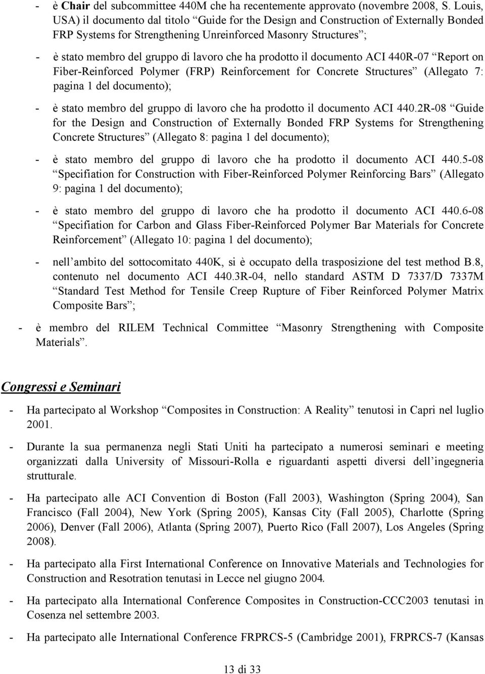 che ha prodotto il documento ACI 440R-07 Report on Fiber-Reinforced Polymer (FRP) Reinforcement for Concrete Structures (Allegato 7: pagina 1 del documento); - è stato membro del gruppo di lavoro che