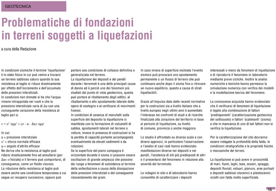 In condizioni non drenate si ha che l acqua rimane intrappolata nei vuoti e che la pressione interstiziale varia di u con una conseguente variazione della resistenza al taglio pari a: τ = σ tgφ = (σ