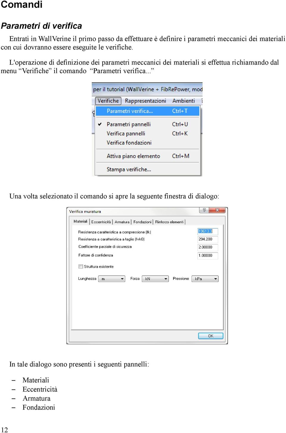 L'operazione di definizione dei parametri meccanici dei materiali si effettua richiamando dal menu Verifiche il comando