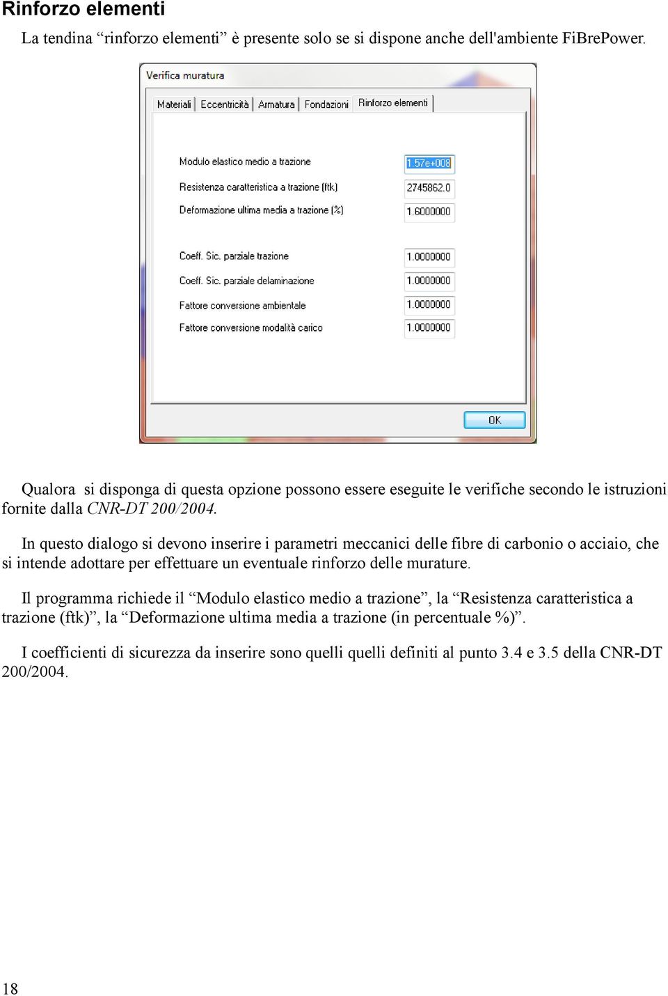 In questo dialogo si devono inserire i parametri meccanici delle fibre di carbonio o acciaio, che si intende adottare per effettuare un eventuale rinforzo delle murature.