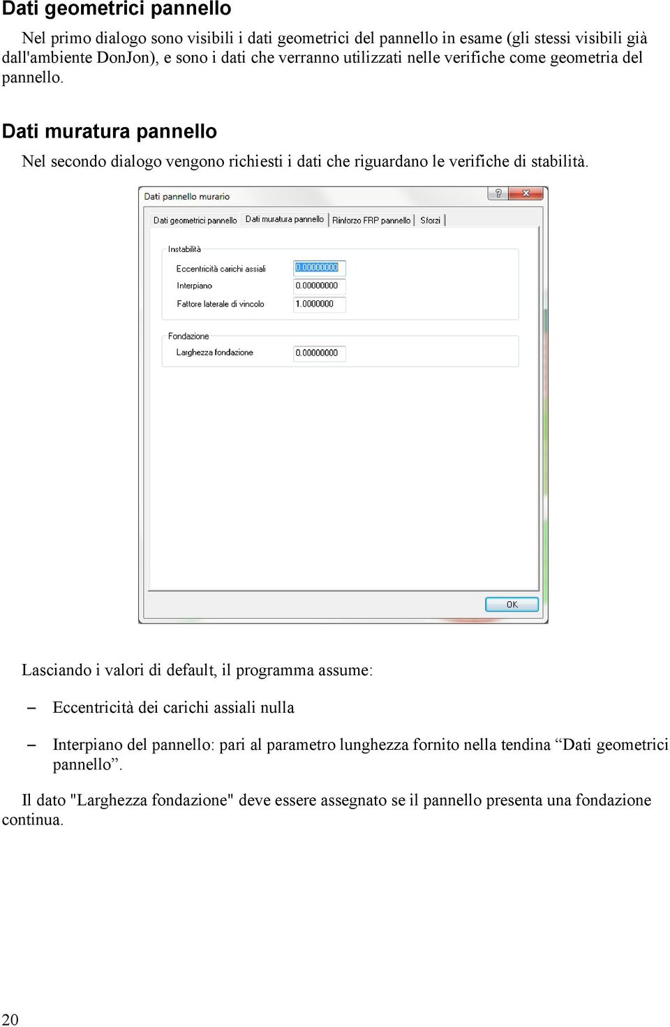 Dati muratura pannello Nel secondo dialogo vengono richiesti i dati che riguardano le verifiche di stabilità.