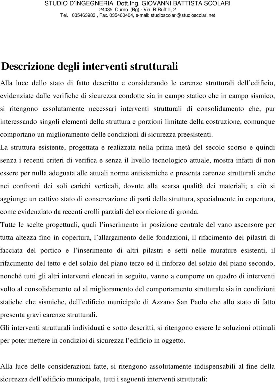 costruzione, comunque comportano un miglioramento delle condizioni di sicurezza preesistenti.