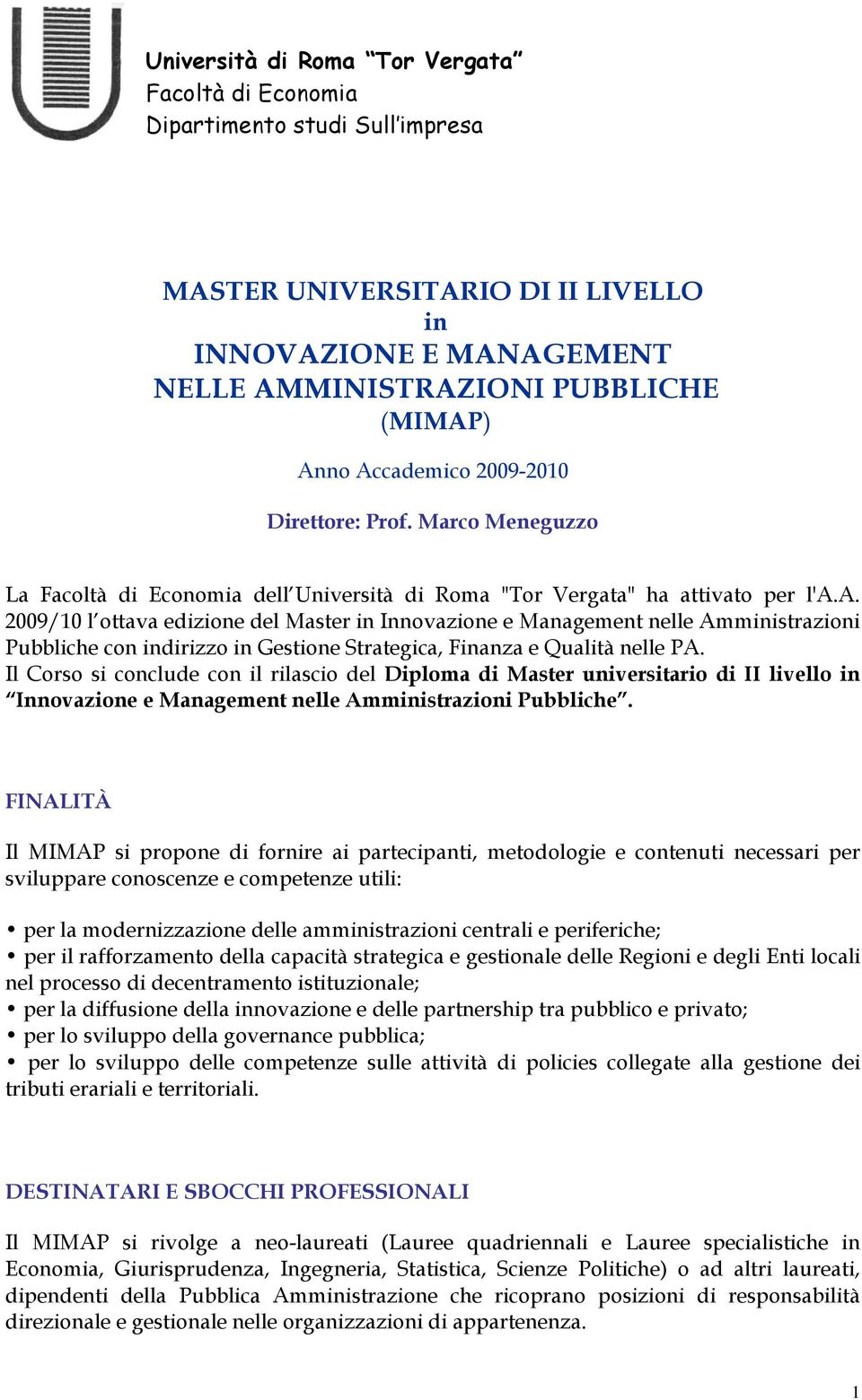 Il Corso si conclude con il rilascio del Diploma di Master universitario di II livello in Innovazione e Management nelle Amministrazioni Pubbliche.