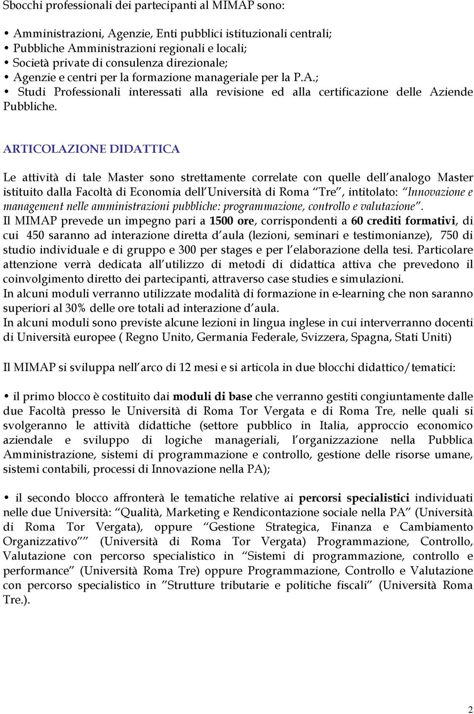 ARTICOLAZIONE DIDATTICA Le attività di tale Master sono strettamente correlate con quelle dell analogo Master istituito dalla Facoltà di Economia dell Università di Roma Tre, intitolato: Innovazione