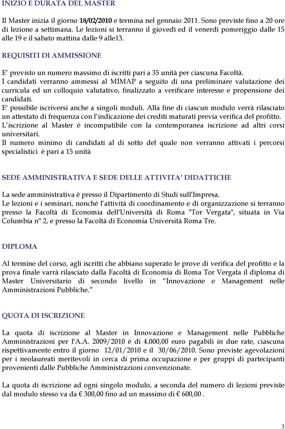 REQUISITI DI AMMISSIONE E previsto un numero massimo di iscritti pari a 35 unità per ciascuna Facoltà.