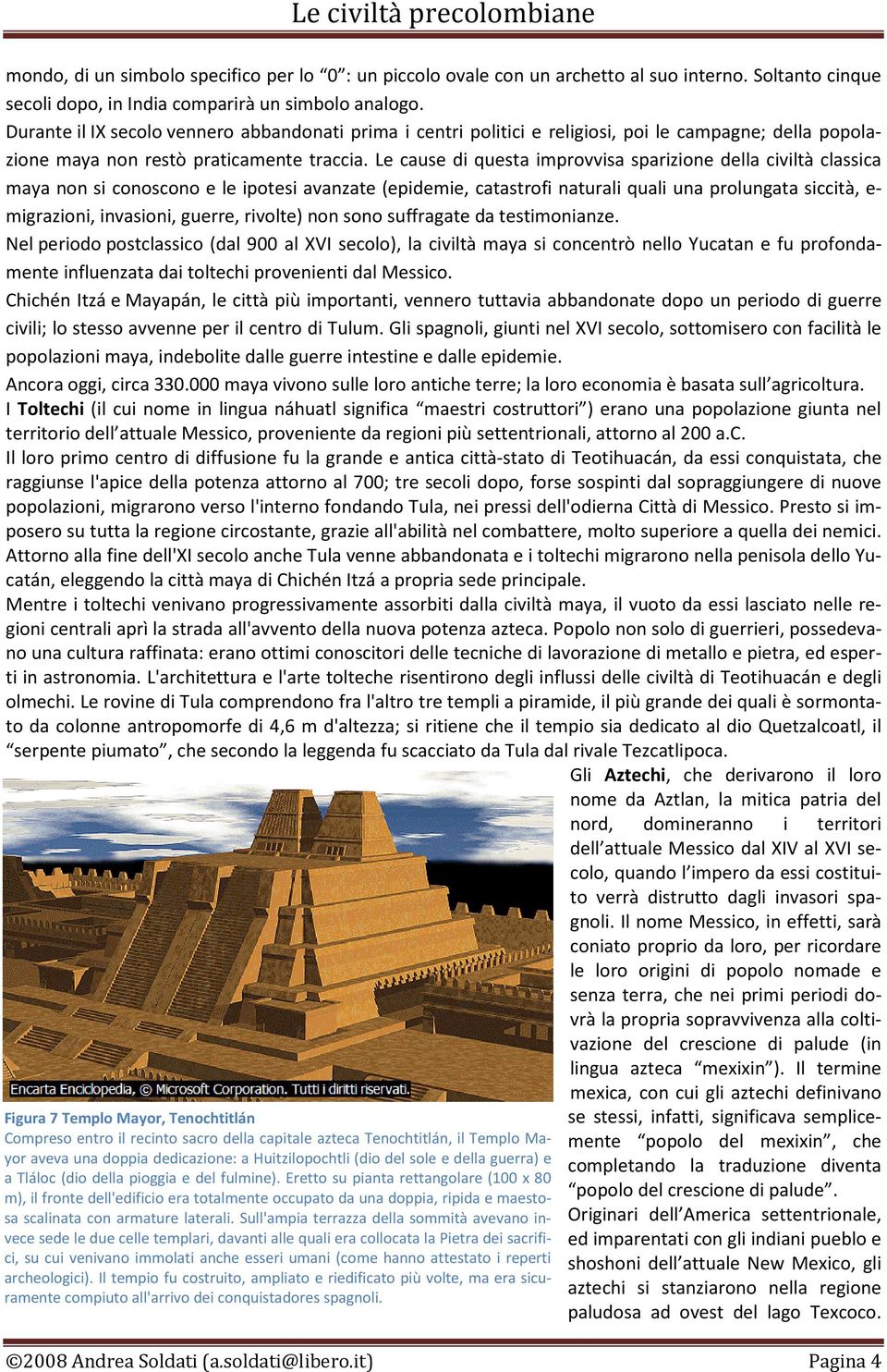 Le cause di questa improvvisa sparizione della civiltà classica maya non si conoscono e le ipotesi avanzate (epidemie, catastrofi naturali quali una prolungata siccità, e- migrazioni, invasioni,