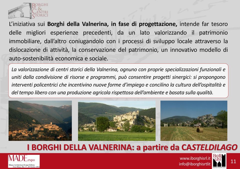 La valorizzazione di centri storici della Valnerina, ognuno con proprie specializzazioni funzionali e uniti dalla condivisione di risorse e programmi, può consentire progetti sinergici: si propongono