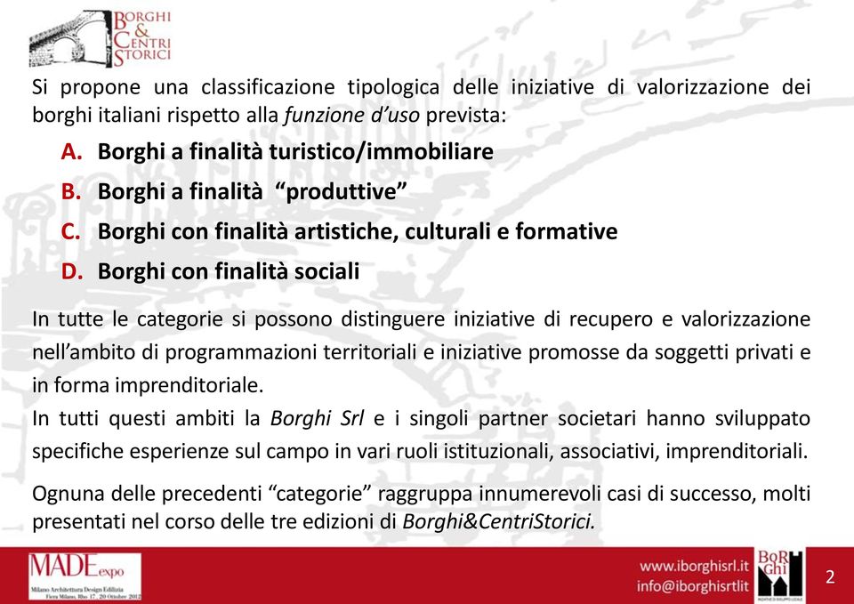 Borghi con finalità sociali In tutte le categorie si possono distinguere iniziative di recupero e valorizzazione nell ambito di programmazioni territoriali e iniziative promosse da soggetti privati e