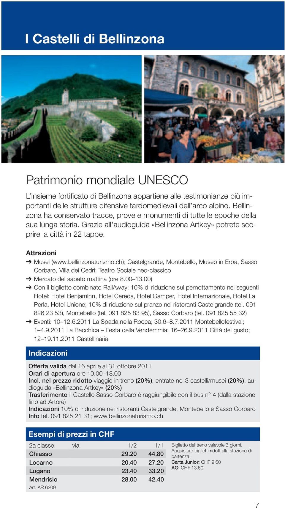 bellinzonaturismo.ch); Castelgrande, Montebello, Museo in Erba, Sasso Corbaro, Villa dei Cedri; Teatro Sociale neo-classico Mercato del sabato mattina (ore 8.00 13.