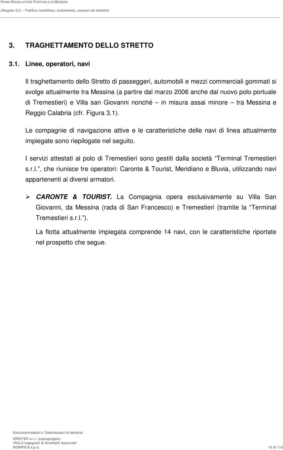 di Tremestieri) e Villa san Giovanni nonché in misura assai minore tra Messina e Reggio Calabria (cfr. Figura 3.1).