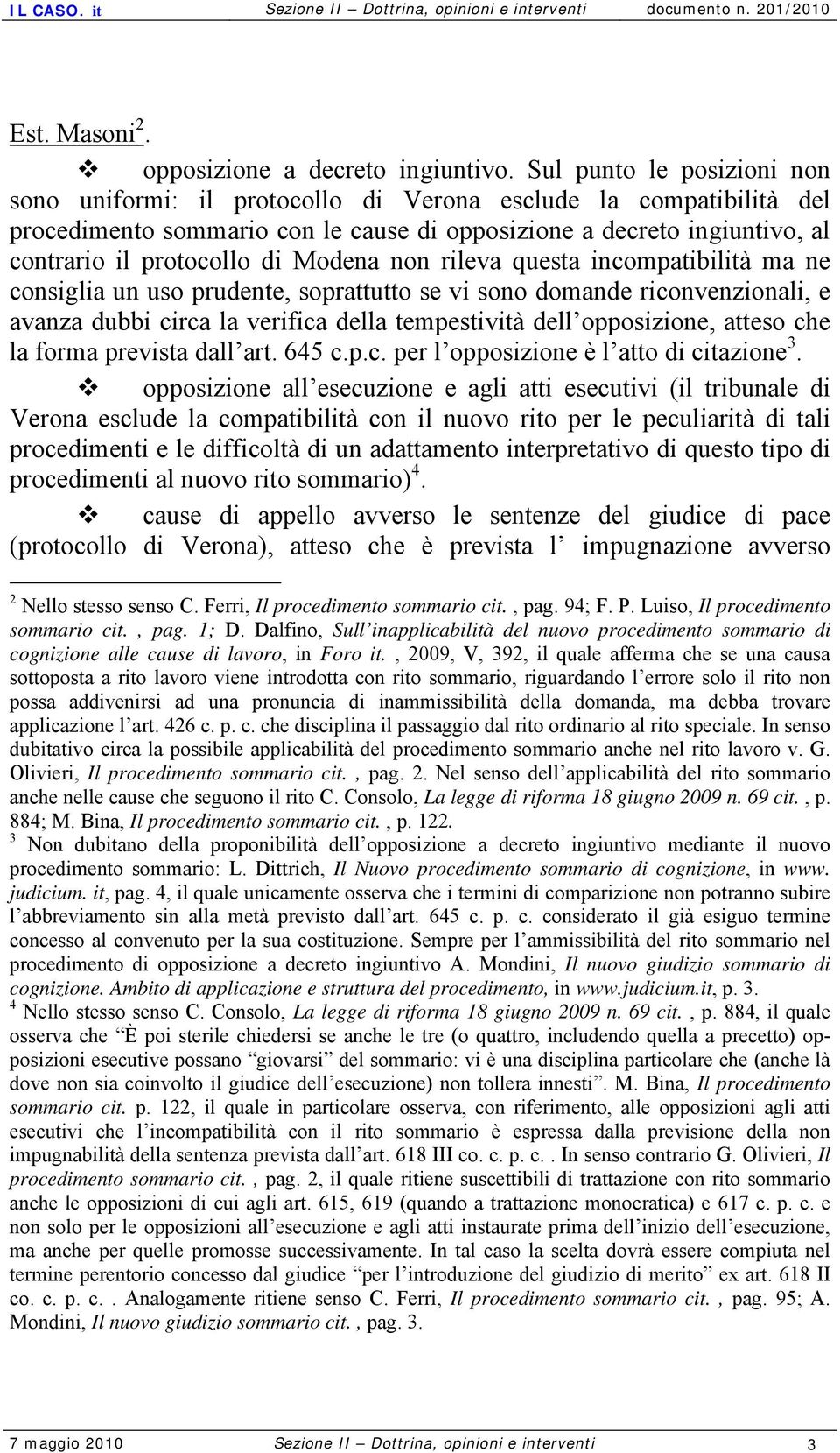 Modena non rileva questa incompatibilità ma ne consiglia un uso prudente, soprattutto se vi sono domande riconvenzionali, e avanza dubbi circa la verifica della tempestività dell opposizione, atteso