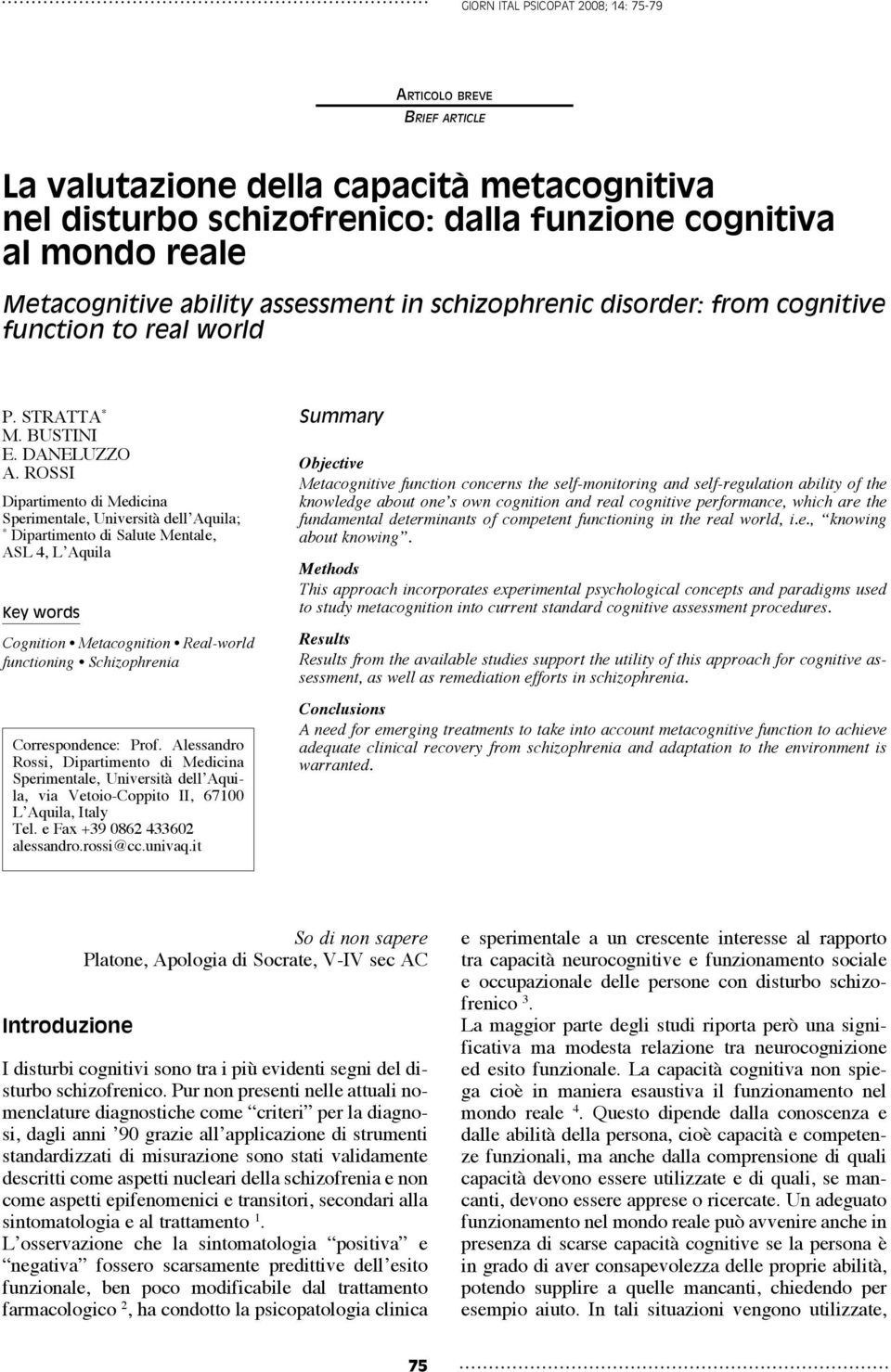 Rossi Dipartimento di Medicina Sperimentale, Università dell Aquila; * Dipartimento di Salute Mentale, ASL 4, L Aquila Key words Cognition Metacognition Real-world functioning Schizophrenia