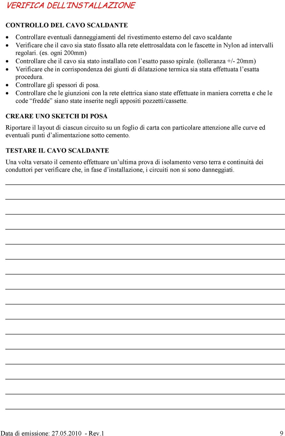 (tolleranza +/- 20mm) Verificare che in corrispondenza dei giunti di dilatazione termica sia stata effettuata l esatta procedura. Controllare gli spessori di posa.