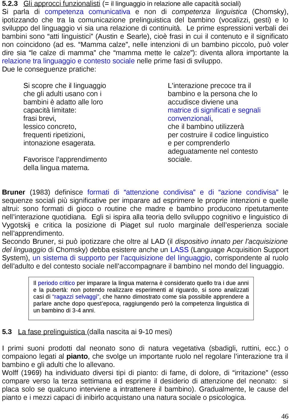 Le prime espressioni verbali dei bambini sono atti linguistici (Austin e Searle), cioè frasi in cui il contenuto e il significato non coincidono (ad es.