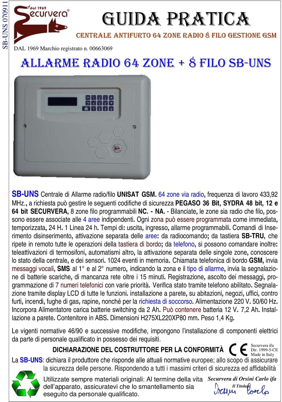 64 zone via radio, frequenza di lavoro 433,92 MHz., a richiesta può gestire le seguenti codifiche di sicurezza PEGASO 36 Bit, SYDRA 48 bit, 12 e 64 bit SECURVERA, 8 zone filo programmabili NC. - NA.