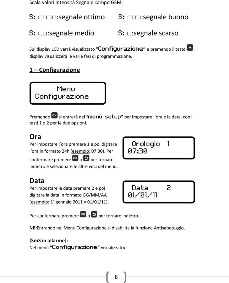 Ora Per impostare l ora premere 1 e poi digitare l ora in formato 24h (esempio: 07:30). Per confermare premere o per tornare indietro e selezionare le altre voci del menù.