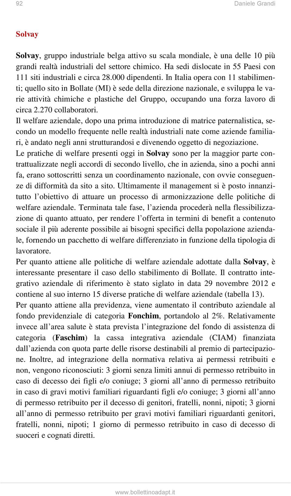 In Italia opera con 11 stabilimenti; quello sito in Bollate (MI) è sede della direzione nazionale, e sviluppa le varie attività chimiche e plastiche del Gruppo, occupando una forza lavoro di circa 2.