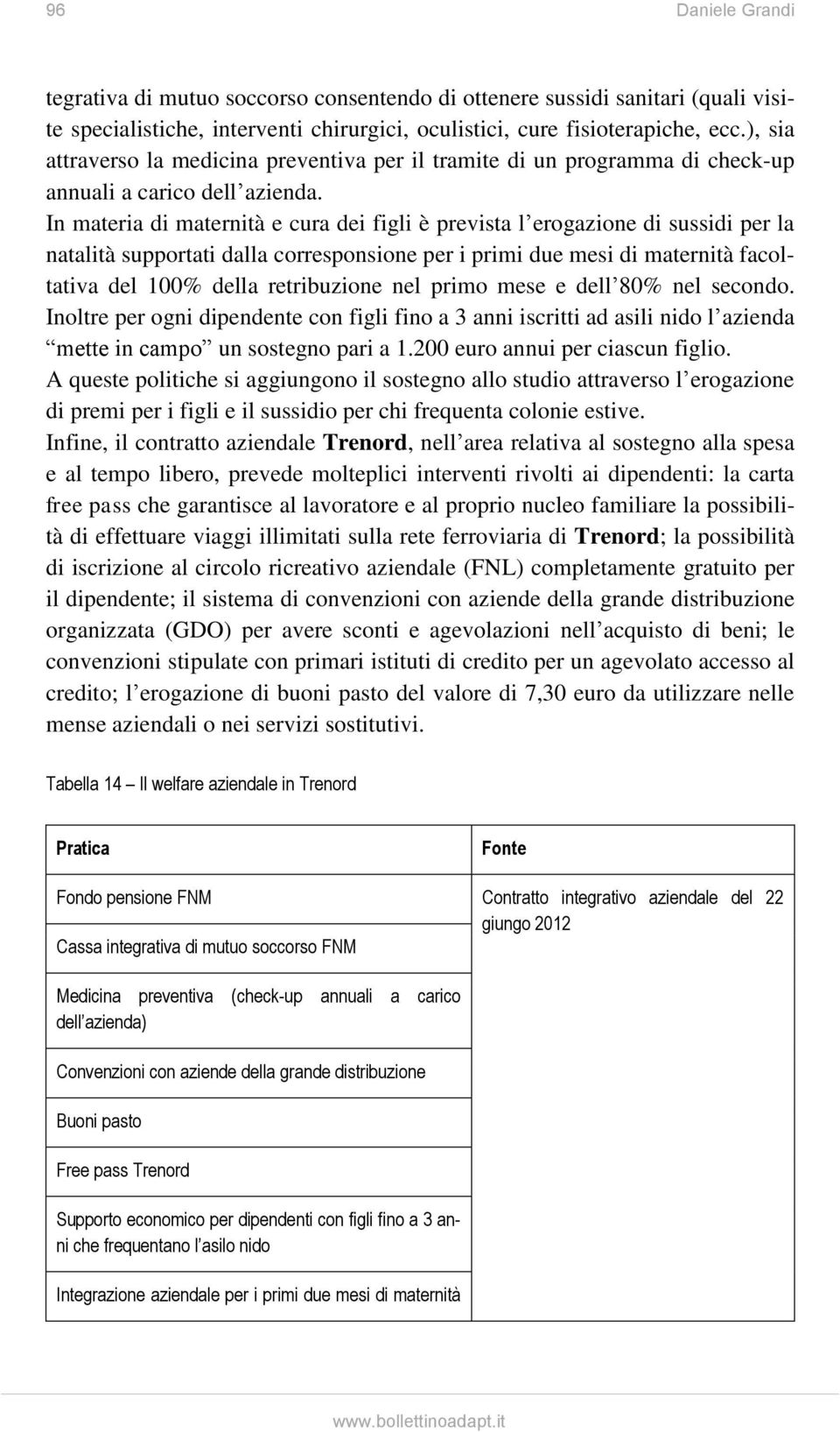 In materia di maternità e cura dei figli è prevista l erogazione di sussidi per la natalità supportati dalla corresponsione per i primi due mesi di maternità facoltativa del 100% della retribuzione