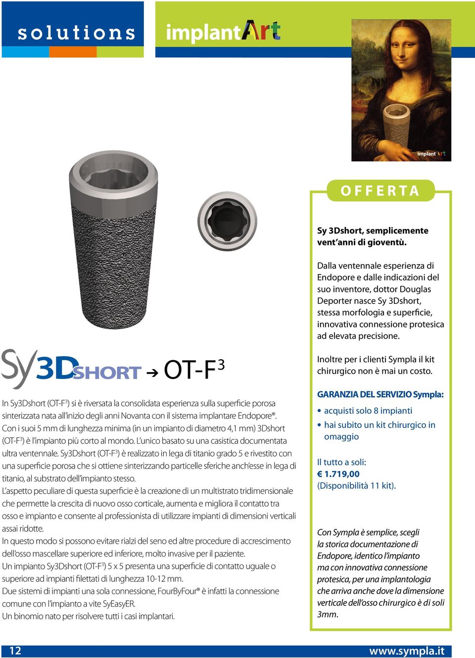 precisione. 3D OT-F 3 In Sy3Dshort (OT-F 3 ) si è riversata la consolidata esperienza sulla superficie porosa sinterizzata nata all inizio degli anni Novanta con il sistema implantare Endopore.