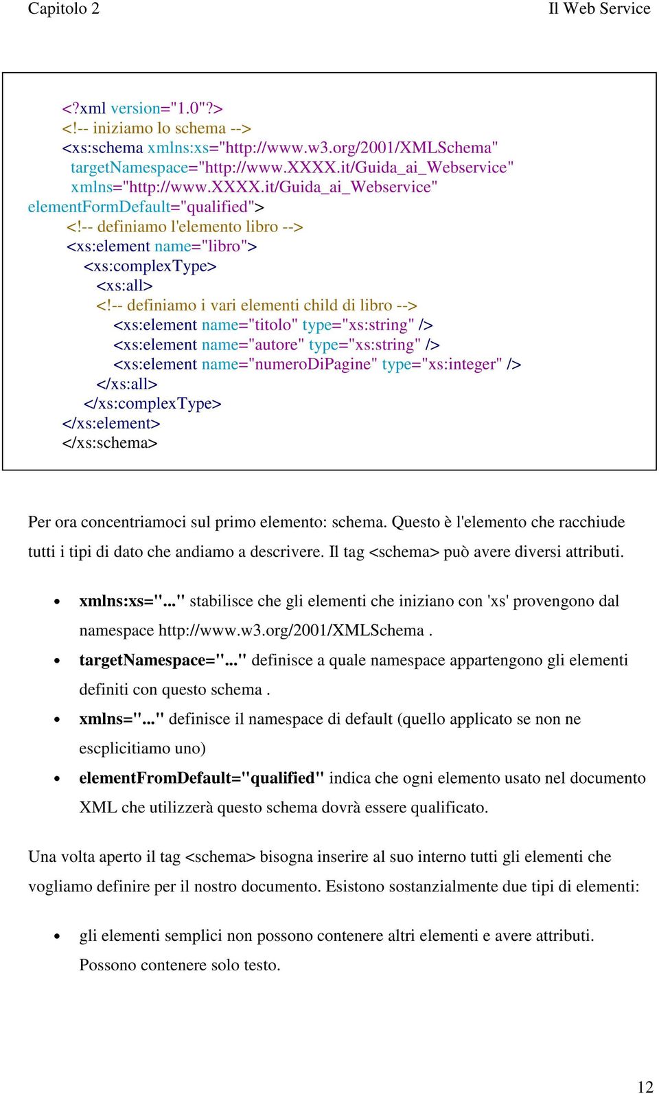 -- definiamo i vari elementi child di libro --> <xs:element name="titolo" type="xs:string" /> <xs:element name="autore" type="xs:string" /> <xs:element name="numerodipagine" type="xs:integer" />