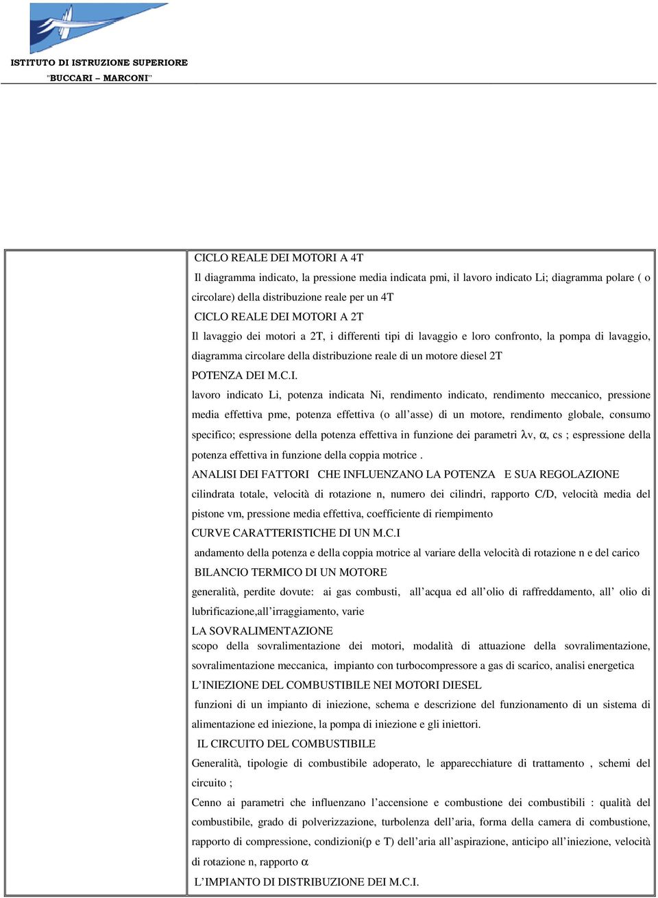 indicato Li, potenza indicata Ni, rendimento indicato, rendimento meccanico, pressione media effettiva pme, potenza effettiva (o all asse) di un motore, rendimento globale, consumo specifico;