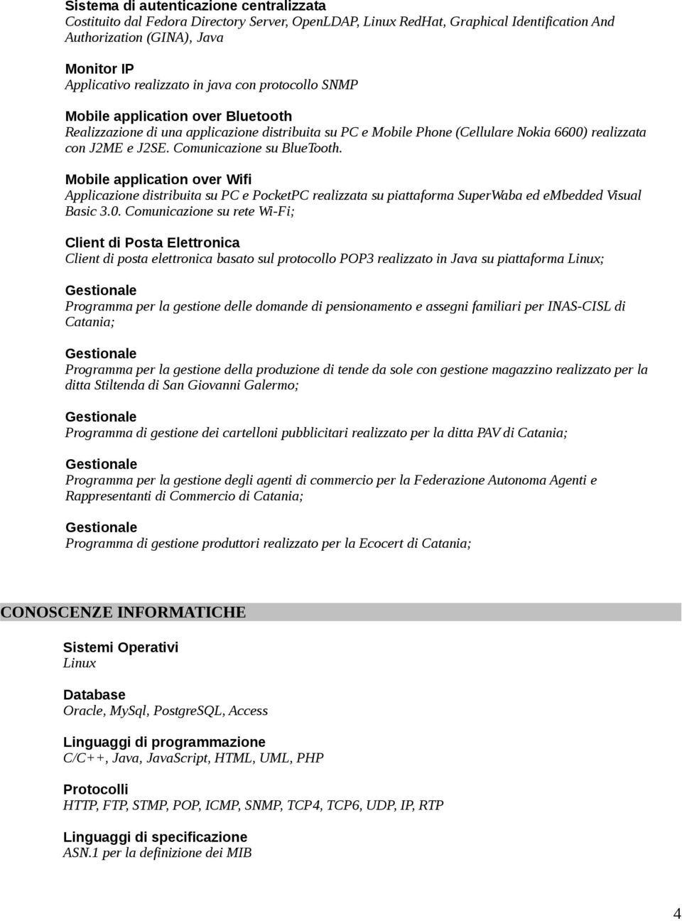 Comunicazione su BlueTooth. Mobile application over Wifi Applicazione distribuita su PC e PocketPC realizzata su piattaforma SuperWaba ed embedded Visual Basic 3.0.