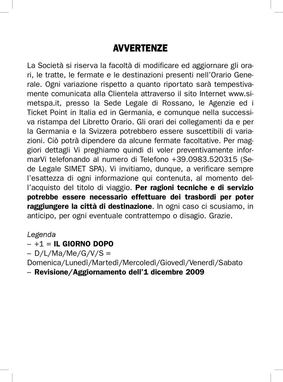 it, presso la Sede Legale di Rossano, le Agenzie ed i Ticket Point in Italia ed in Germania, e comunque nella successiva ristampa del Libretto Orario.