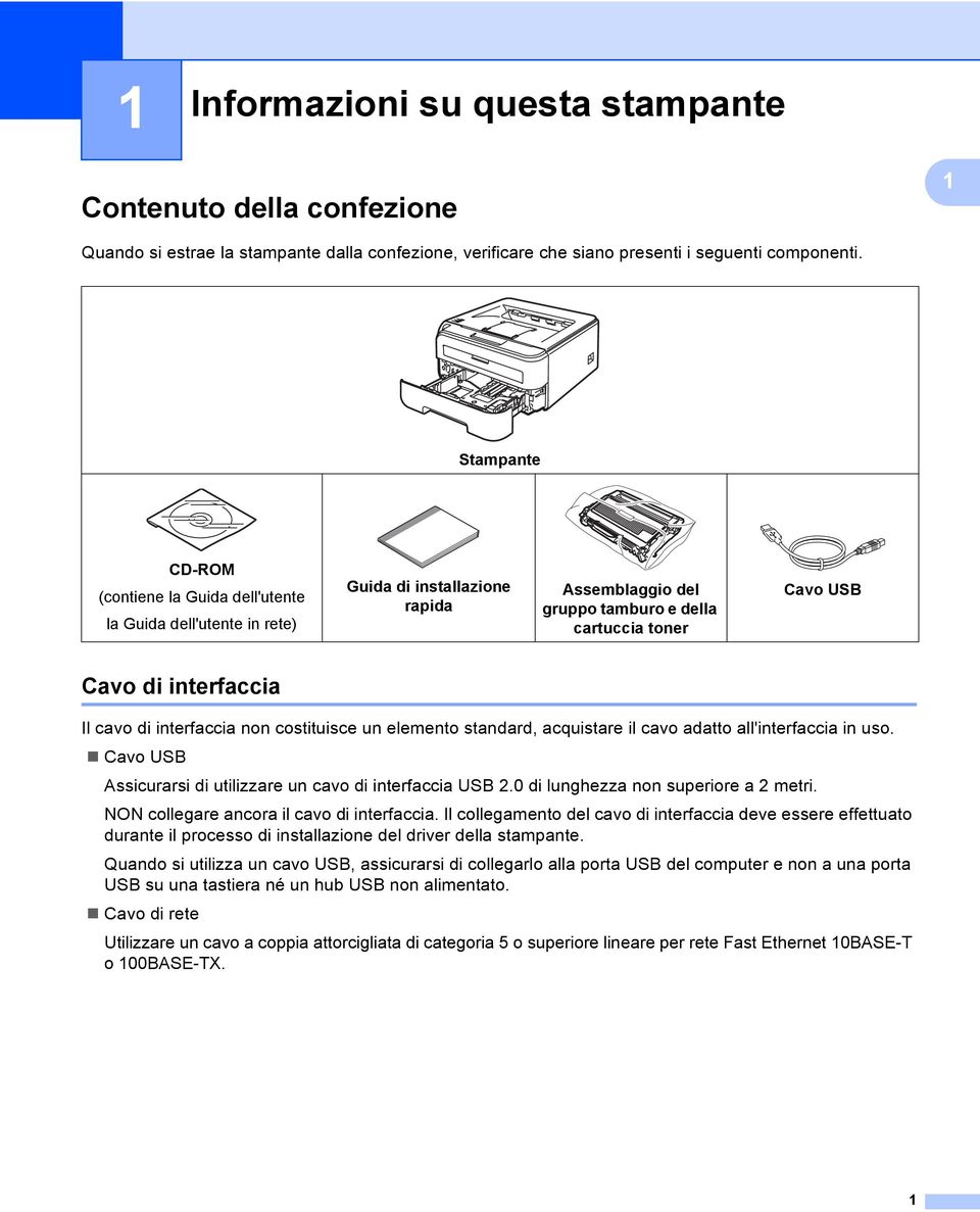 cavo di interfaccia non costituisce un elemento standard, acquistare il cavo adatto all'interfaccia in uso. Cavo USB Assicurarsi di utilizzare un cavo di interfaccia USB 2.