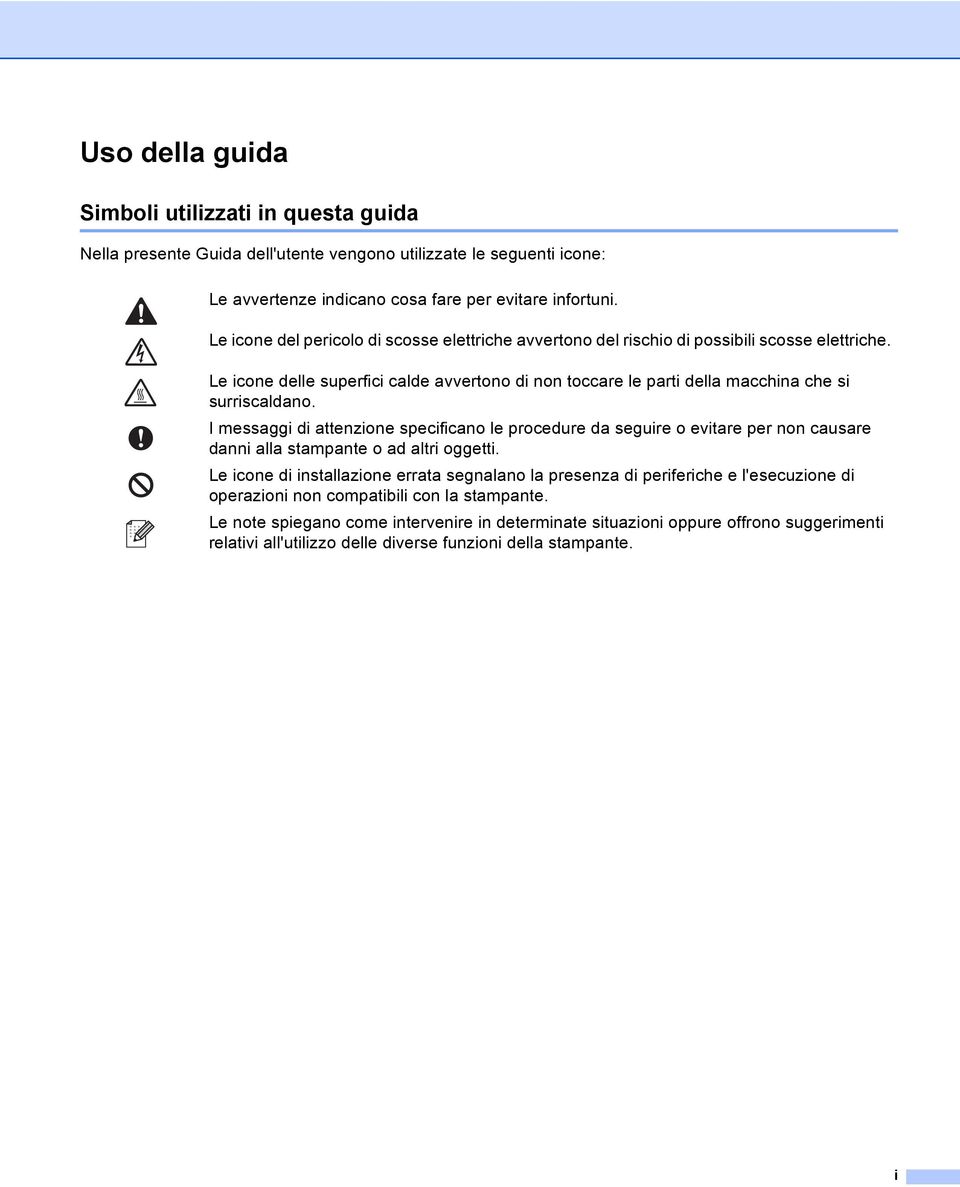 I messaggi di attenzione specificano le procedure da seguire o evitare per non causare danni alla stampante o ad altri oggetti.