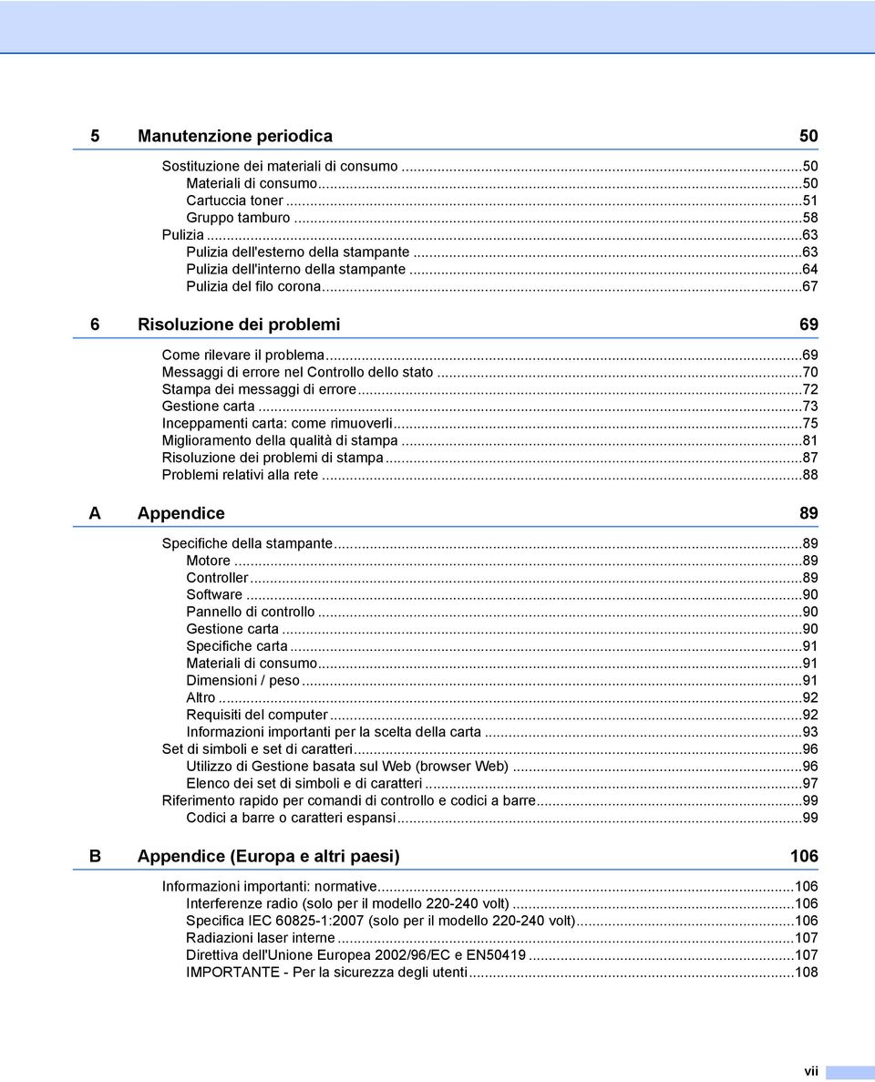 ..70 Stampa dei messaggi di errore...72 Gestione carta...73 Inceppamenti carta: come rimuoverli...75 Miglioramento della qualità di stampa...81 Risoluzione dei problemi di stampa.