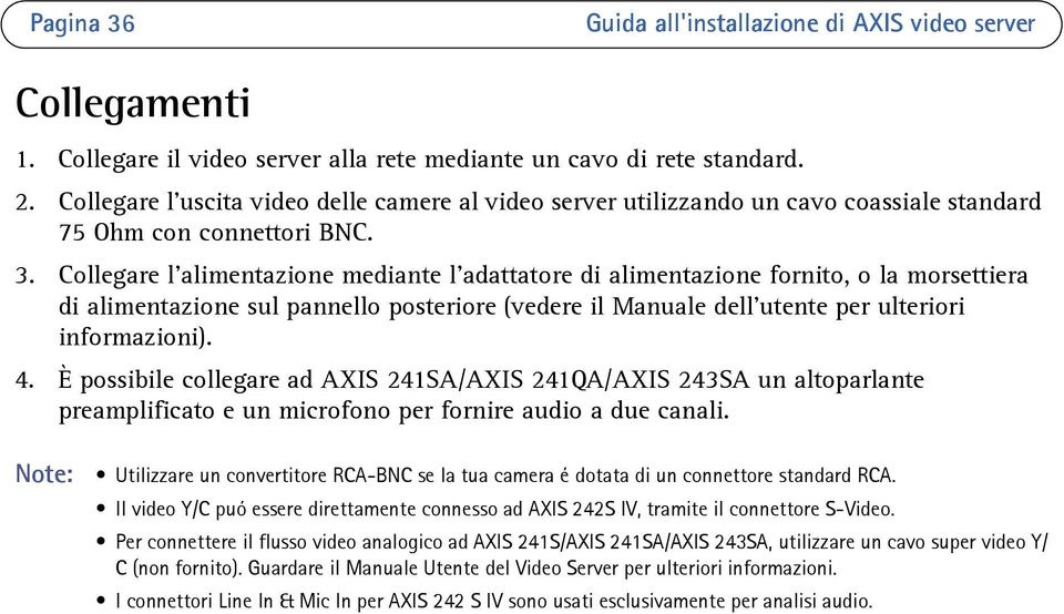 Collegare l alimentazione mediante l adattatore di alimentazione fornito, o la morsettiera di alimentazione sul pannello posteriore (vedere il Manuale dell'utente per ulteriori informazioni). 4.