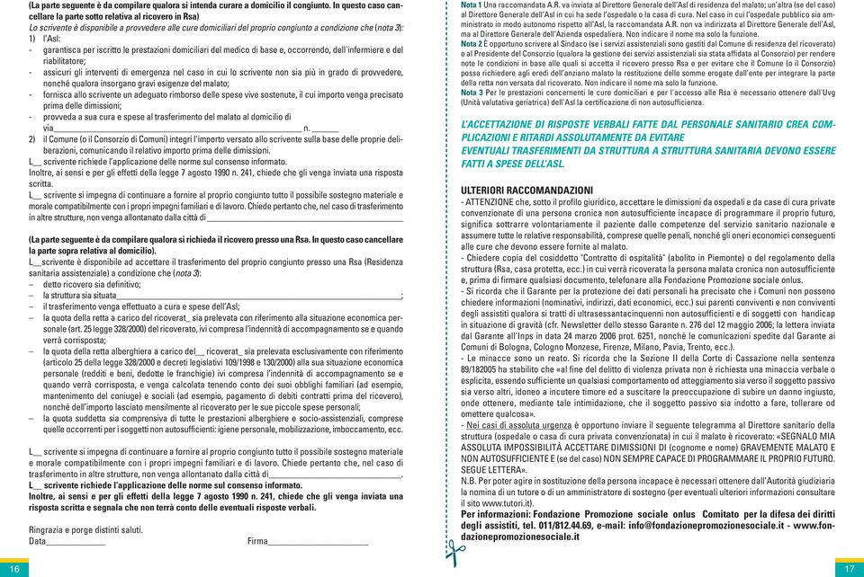 garantisca per iscritto le prestazioni domiciliari del medico di base e, occorrendo, dell'infermiere e del riabilitatore; - assicuri gli interventi di emergenza nel caso in cui lo scrivente non sia