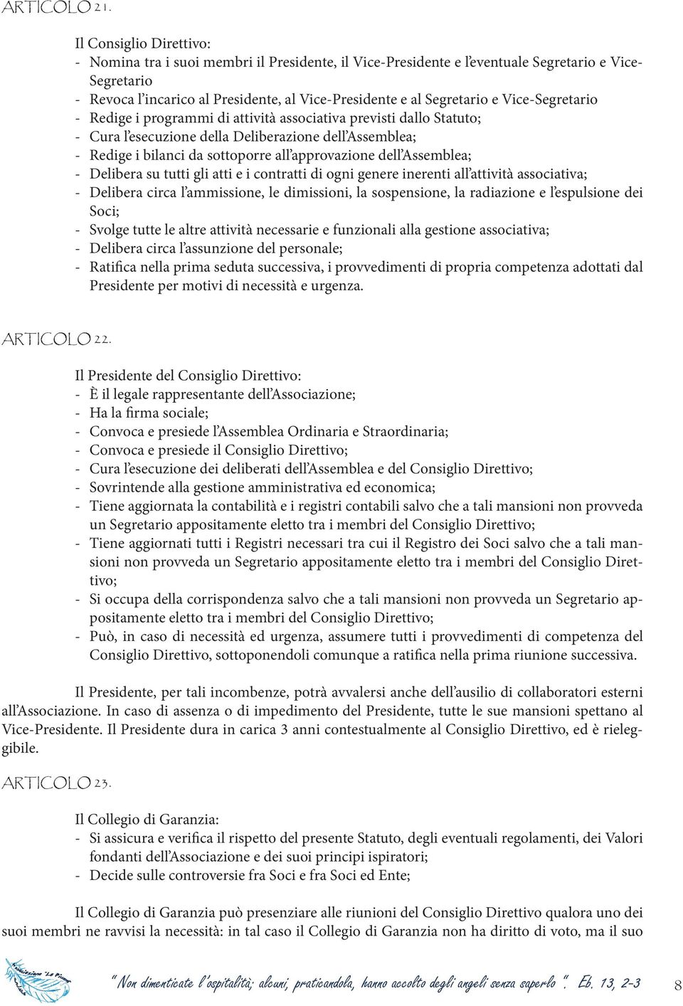 e Vice-Segretario - Redige i programmi di attività associativa previsti dallo Statuto; - Cura l esecuzione della Deliberazione dell Assemblea; - Redige i bilanci da sottoporre all approvazione dell