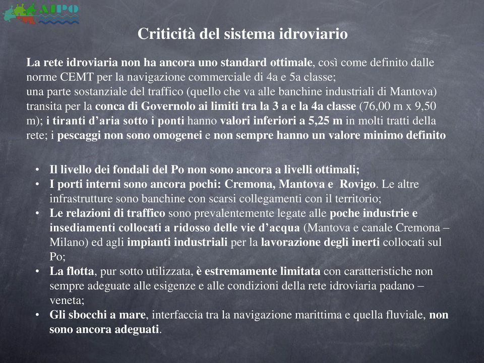 valori inferiori a 5,25 m in molti tratti della rete; i pescaggi non sono omogenei e non sempre hanno un valore minimo definito Il livello dei fondali del Po non sono ancora a livelli ottimali; I