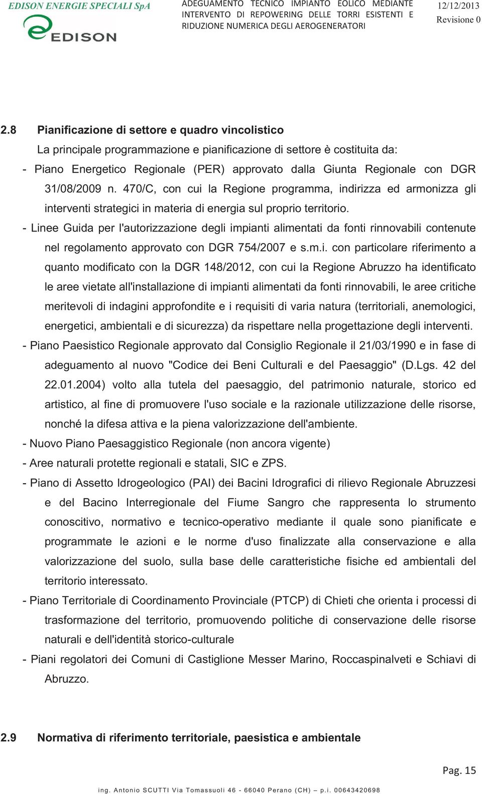 - Linee Guida per l'autorizzazione degli impianti alimentati da fonti rinnovabili contenute nel regolamento approvato con DGR 754/2007 e s.m.i. con particolare riferimento a quanto modificato con la