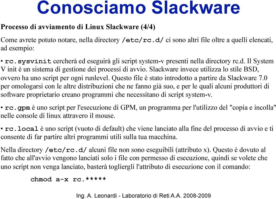 Slackware invece utilizza lo stile BSD, ovvero ha uno script per ogni runlevel. Questo file è stato introdotto a partire da Slackware 7.
