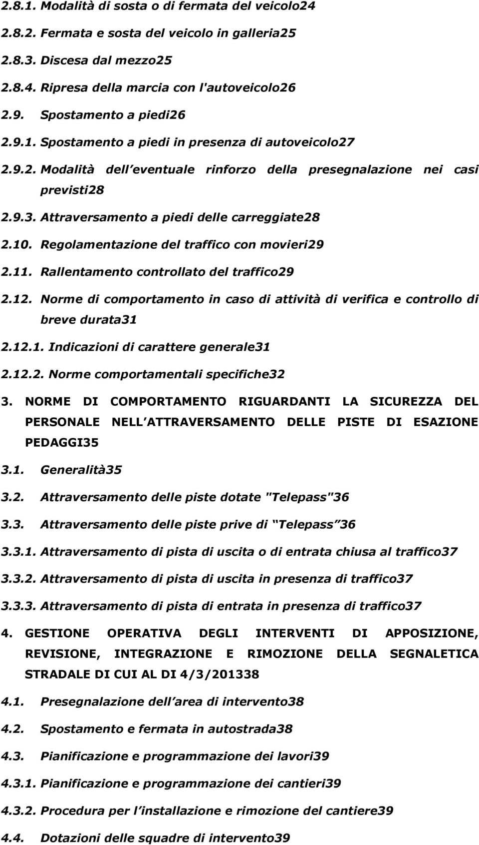 Attraversamento a piedi delle carreggiate28 2.10. Regolamentazione del traffico con movieri29 2.11. Rallentamento controllato del traffico29 2.12.