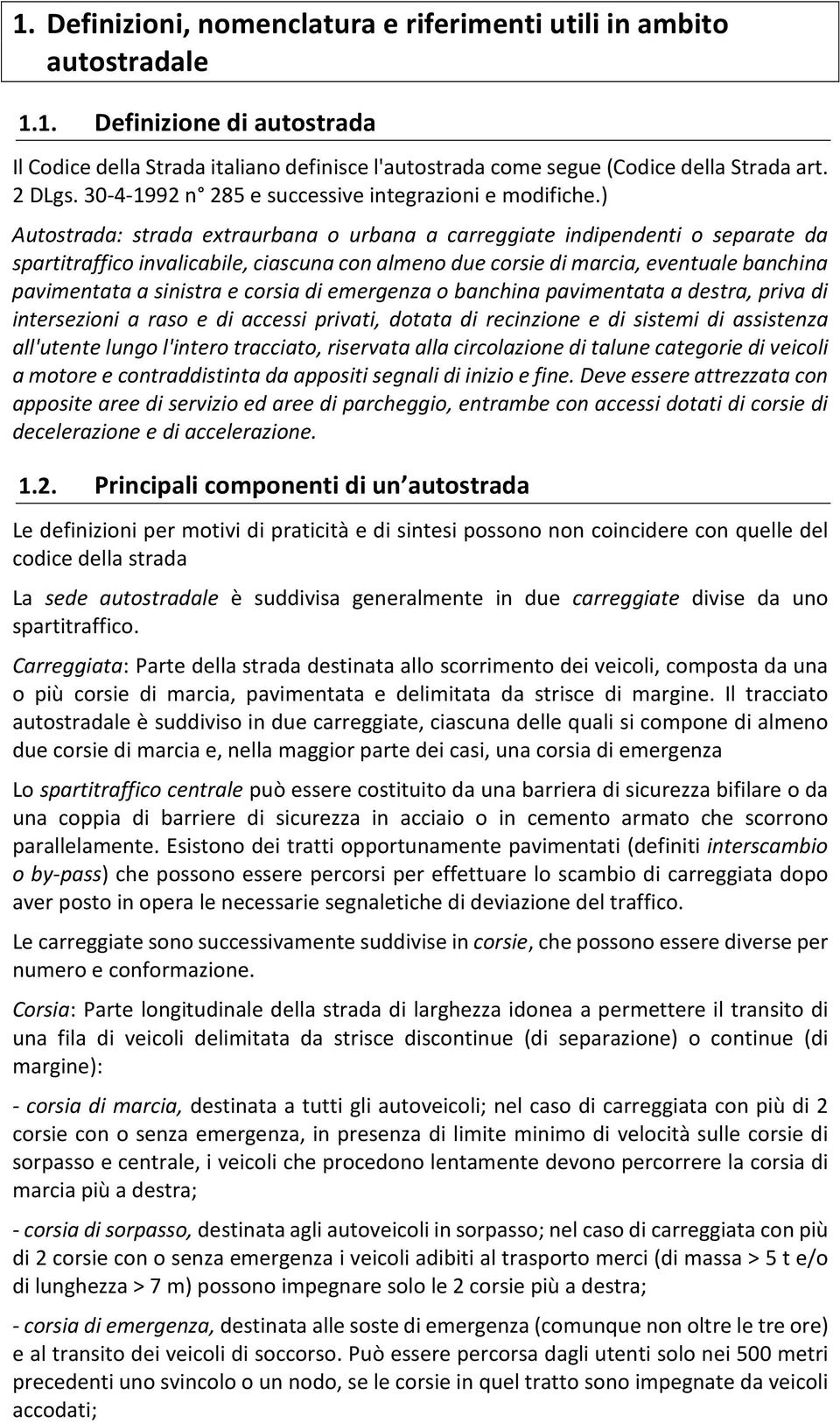 ) Autostrada: strada extraurbana o urbana a carreggiate indipendenti o separate da spartitraffico invalicabile, ciascuna con almeno due corsie di marcia, eventuale banchina pavimentata a sinistra e