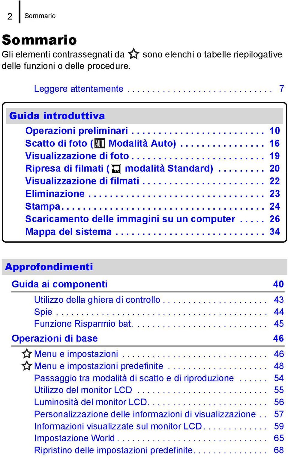 ........ 20 Visualizzazione di filmati....................... 22 Eliminazione................................. 23 Stampa...................................... 24 Scaricamento delle immagini su un computer.